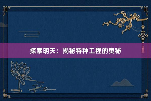 探索明天：揭秘特种工程的奥秘